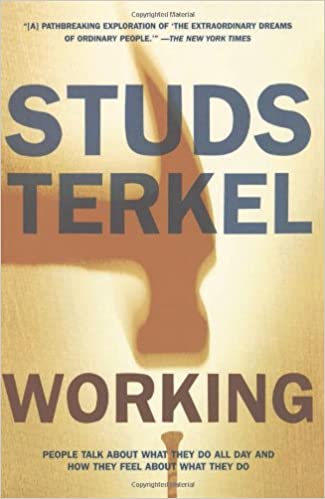 recommended reading: Studs Terkel Working